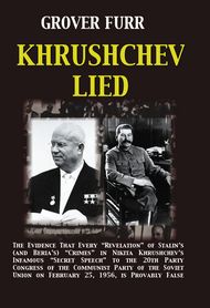 Khrushchev lied - The Evidence that Every "Revelation" of Stalin's (and Beria's) "Crimes" in Nikita Khrushchev's Infamous "Secret Speech" to the 20th Party Congress of the Communist Party of the Soviet Union on February 25, 1956, Is Provably False. - 
Furr, Grover