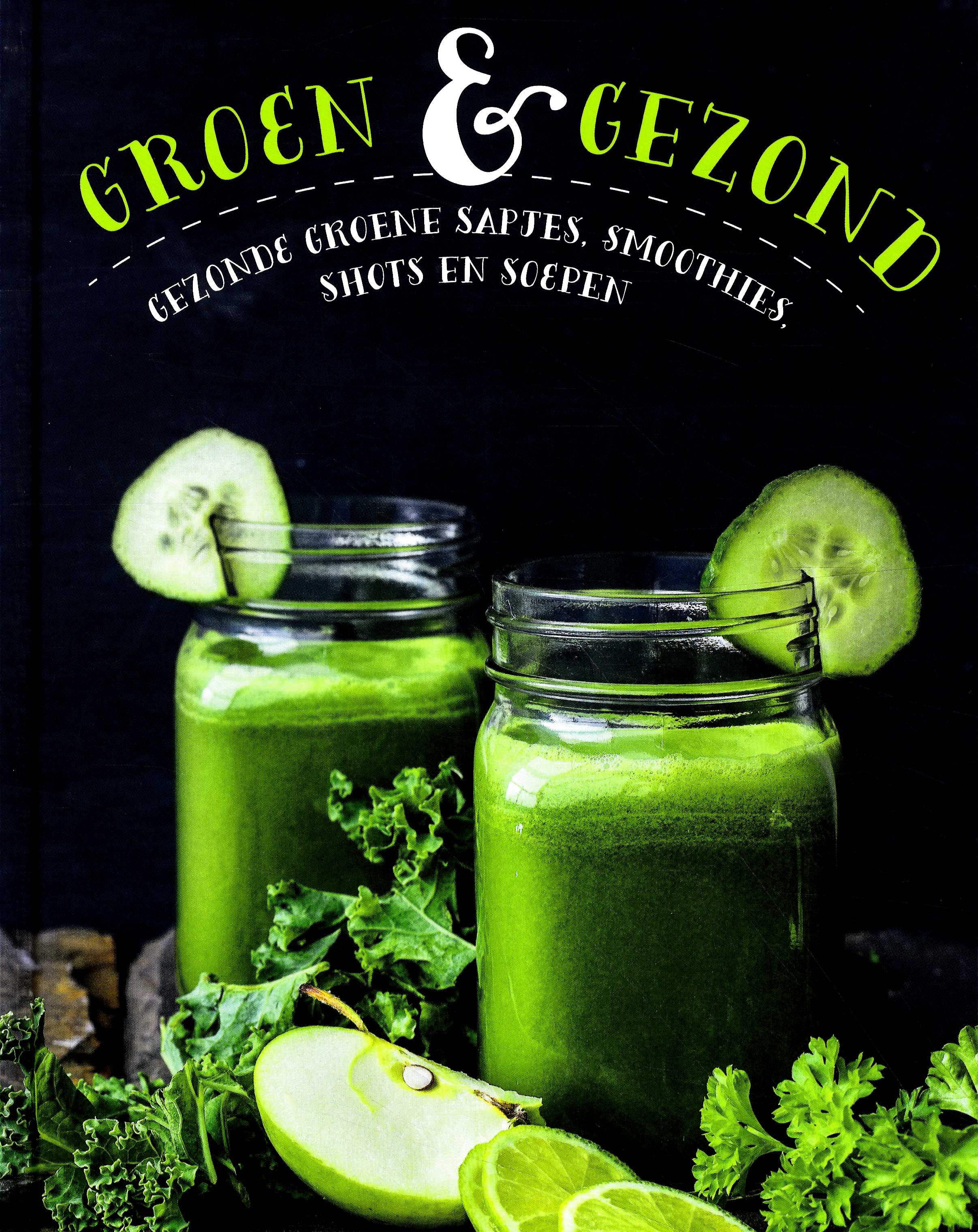 Groen & gezond - Gezonde groene sapjes, smoothies, shots en soepen - 
div. medewerkers