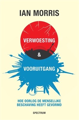 Verwoesting & vooruitgang - Hoe oorlog de menselijke beschavng heeft gevormd - 
Morris, Ian