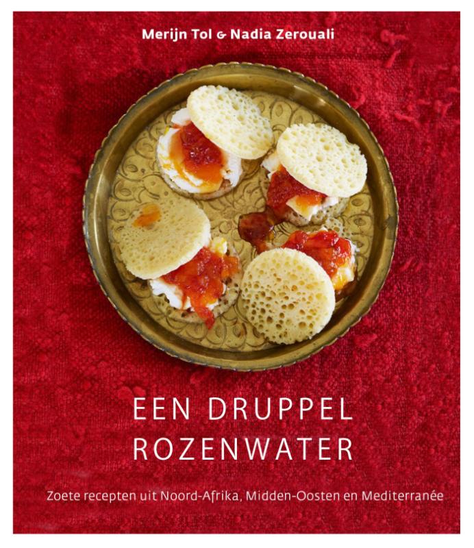 Een druppel rozenwater - Zoete recepten uit Noord-Afrika, Midden-Oosten en Méditerranée - 
Zerouali, Nadia & Merijn Tol